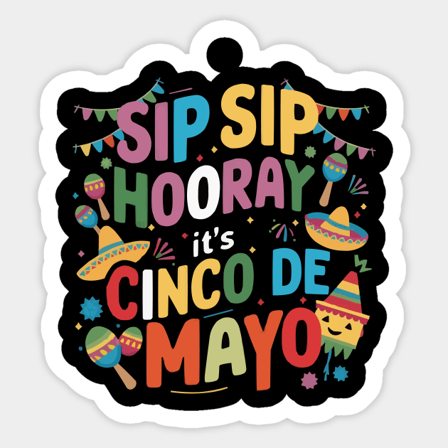 Sip Sip Hooray: It's Cinco de Mayo Funny Cinco de Mayo Shirt Sticker by ARTA-ARTS-DESIGNS